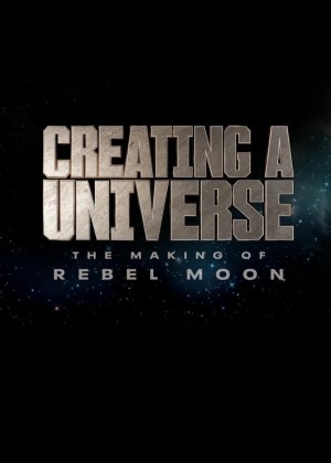 Tạo Nên Một Vũ Trụ - Hậu Trường Rebel Moon - Creating A Universe - The Making Of Rebel Moon